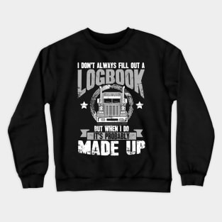 Truck driver I don't always fill out a logbook but when I do it's probably made up Crewneck Sweatshirt